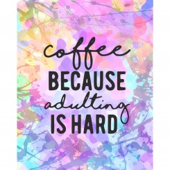 Coffee because adulting is hard (jpeg file) 8x10 inch